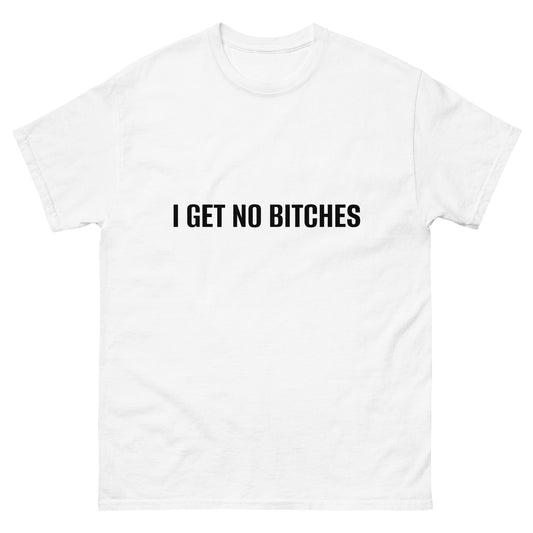 I Get No Bitches T-Shirt Funny Shirt
